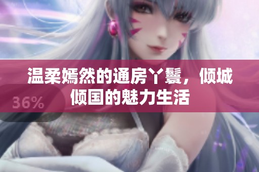 温柔嫣然的通房丫鬟，倾城倾国的魅力生活