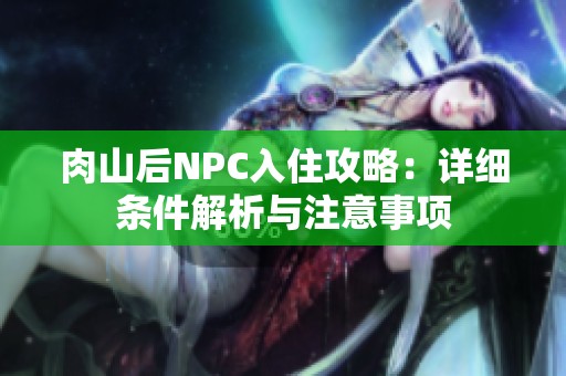 肉山后NPC入住攻略：详细条件解析与注意事项