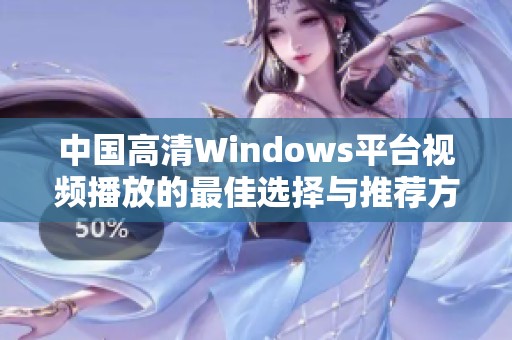 中国高清Windows平台视频播放的最佳选择与推荐方法