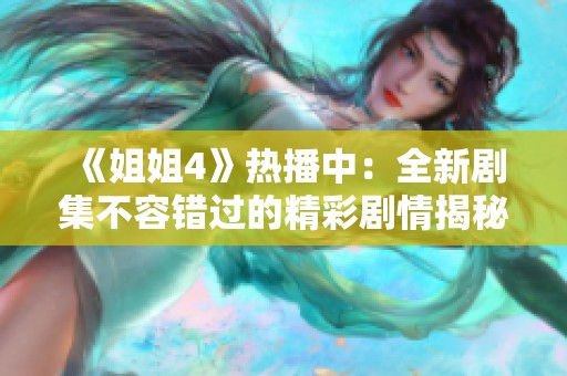 《姐姐4》热播中：全新剧集不容错过的精彩剧情揭秘