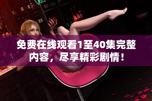 免费在线观看1至40集完整内容，尽享精彩剧情！