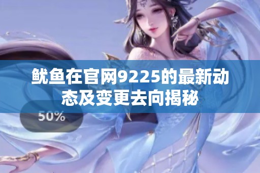 鱿鱼在官网9225的最新动态及变更去向揭秘