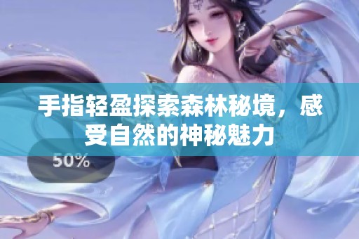 手指轻盈探索森林秘境，感受自然的神秘魅力