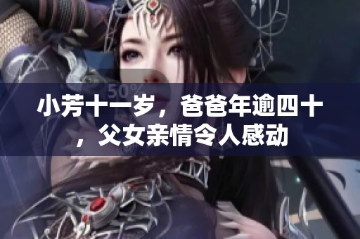 小芳十一岁，爸爸年逾四十，父女亲情令人感动