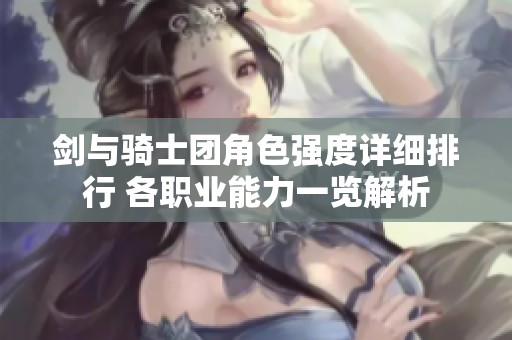 剑与骑士团角色强度详细排行 各职业能力一览解析