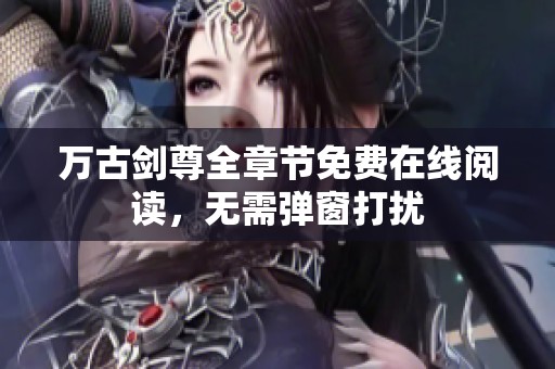 万古剑尊全章节免费在线阅读，无需弹窗打扰