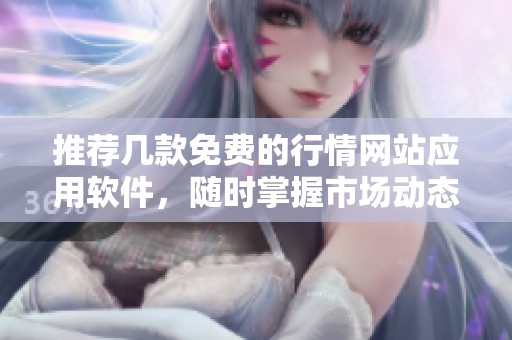 推荐几款免费的行情网站应用软件，随时掌握市场动态