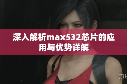 深入解析max532芯片的应用与优势详解
