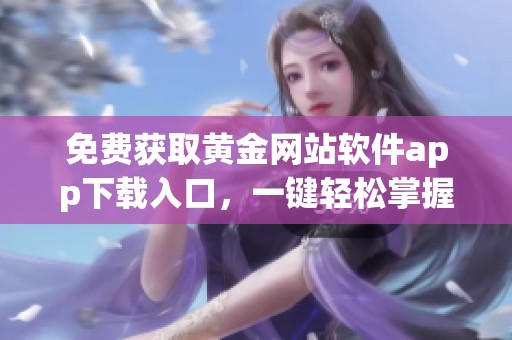 免费获取黄金网站软件app下载入口，一键轻松掌握投资信息