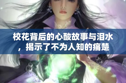 校花背后的心酸故事与泪水，揭示了不为人知的痛楚