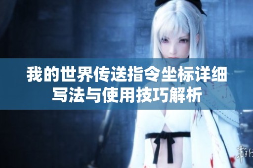我的世界传送指令坐标详细写法与使用技巧解析