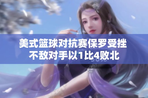 美式篮球对抗赛保罗受挫 不敌对手以1比4败北