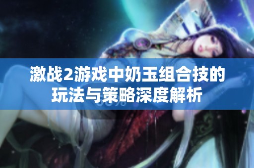 激战2游戏中奶玉组合技的玩法与策略深度解析