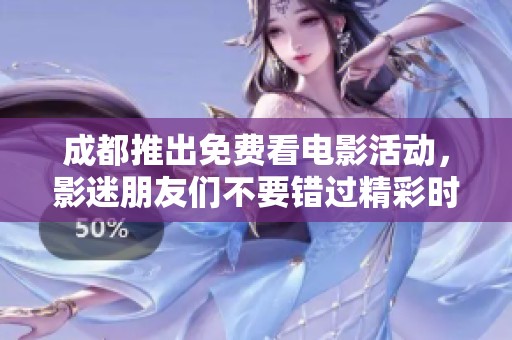 成都推出免费看电影活动，影迷朋友们不要错过精彩时光