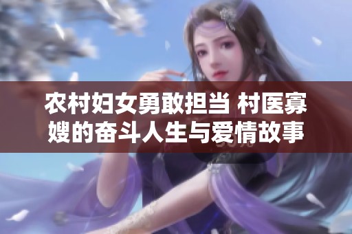 农村妇女勇敢担当 村医寡嫂的奋斗人生与爱情故事