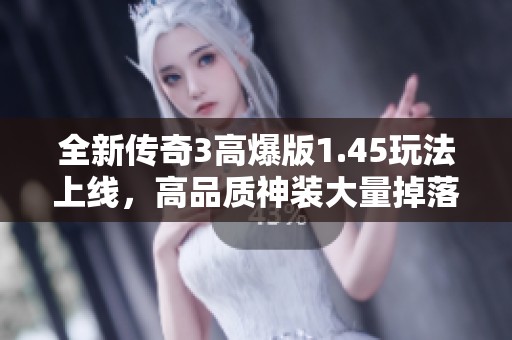 全新传奇3高爆版1.45玩法上线，高品质神装大量掉落！