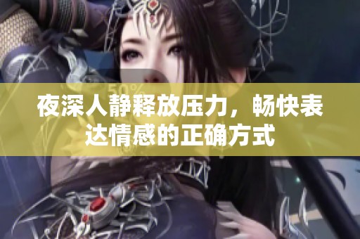 夜深人静释放压力，畅快表达情感的正确方式