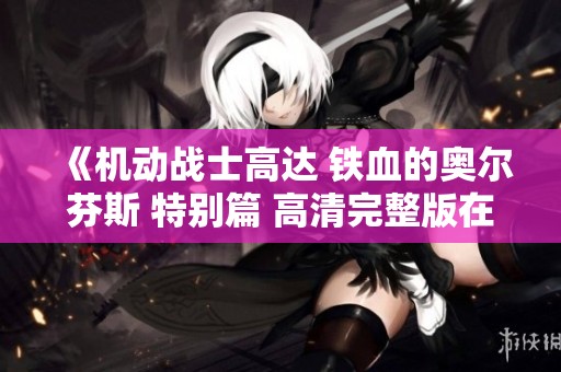 《机动战士高达 铁血的奥尔芬斯 特别篇 高清完整版在线观看》