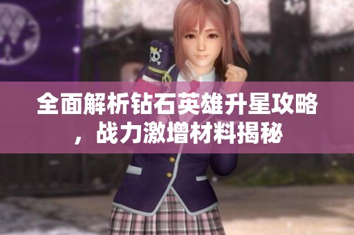 全面解析钻石英雄升星攻略，战力激增材料揭秘