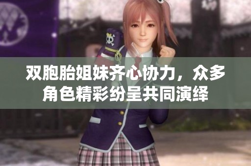 双胞胎姐妹齐心协力，众多角色精彩纷呈共同演绎