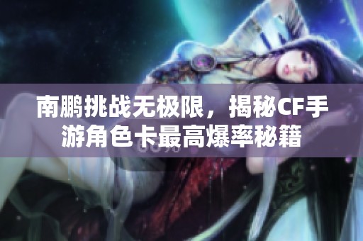 南鹏挑战无极限，揭秘CF手游角色卡最高爆率秘籍