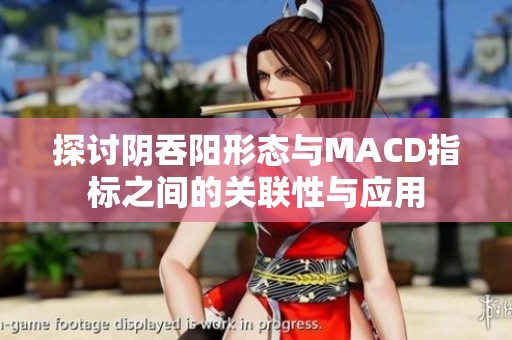 探讨阴吞阳形态与MACD指标之间的关联性与应用