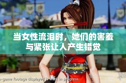 当女性流泪时，她们的害羞与紧张让人产生错觉