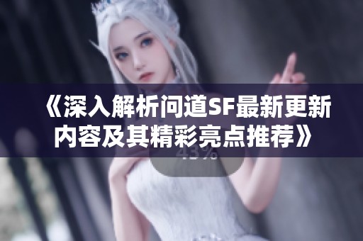 《深入解析问道SF最新更新内容及其精彩亮点推荐》