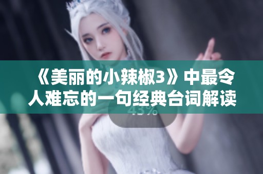 《美丽的小辣椒3》中最令人难忘的一句经典台词解读