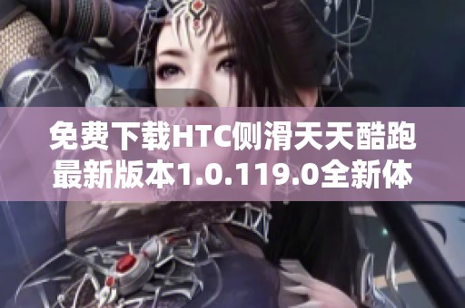 免费下载HTC侧滑天天酷跑最新版本1.0.119.0全新体验