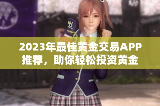 2023年最佳黄金交易APP推荐，助你轻松投资黄金