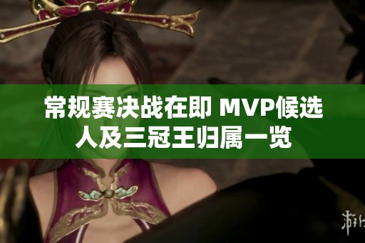 常规赛决战在即 MVP候选人及三冠王归属一览