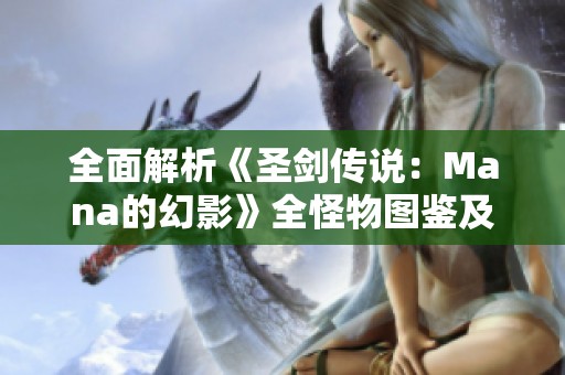 全面解析《圣剑传说：Mana的幻影》全怪物图鉴及攻略视频