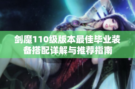 剑魔110级版本最佳毕业装备搭配详解与推荐指南
