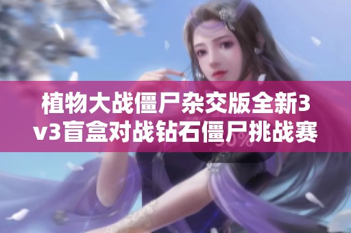植物大战僵尸杂交版全新3v3盲盒对战钻石僵尸挑战赛