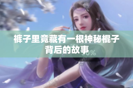 裤子里竟藏有一根神秘棍子背后的故事