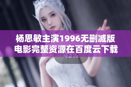 杨思敏主演1996无删减版电影完整资源在百度云下载分享