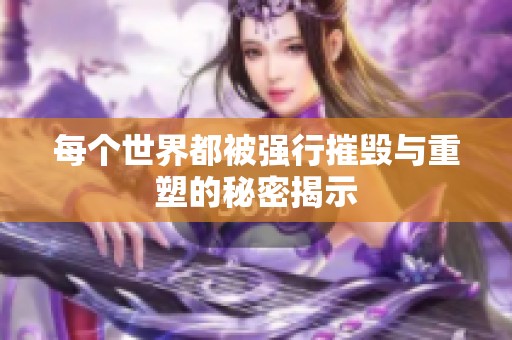 每个世界都被强行摧毁与重塑的秘密揭示