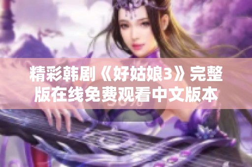 精彩韩剧《好姑娘3》完整版在线免费观看中文版本