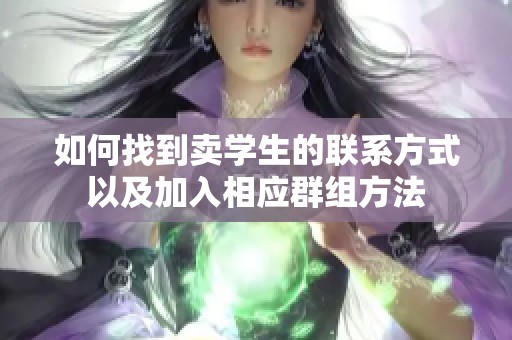 如何找到卖学生的联系方式以及加入相应群组方法