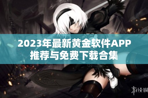 2023年最新黄金软件APP推荐与免费下载合集