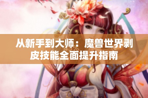 从新手到大师：魔兽世界剥皮技能全面提升指南