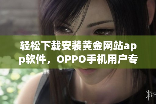 轻松下载安装黄金网站app软件，OPPO手机用户专属指南