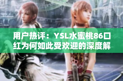 用户热评：YSL水蜜桃86口红为何如此受欢迎的深度解析