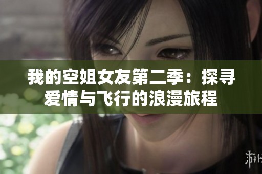 我的空姐女友第二季：探寻爱情与飞行的浪漫旅程