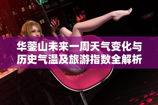 华蓥山未来一周天气变化与历史气温及旅游指数全解析