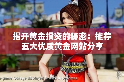 揭开黄金投资的秘密：推荐五大优质黄金网站分享