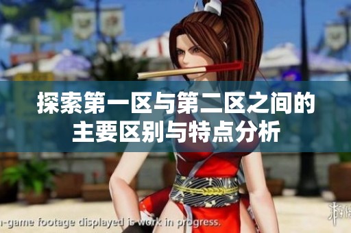 探索第一区与第二区之间的主要区别与特点分析