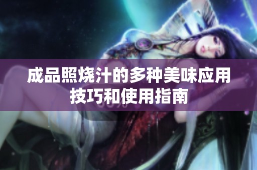 成品照烧汁的多种美味应用技巧和使用指南