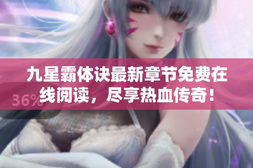 九星霸体诀最新章节免费在线阅读，尽享热血传奇！